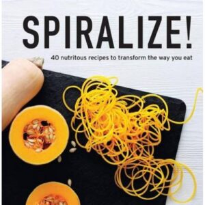 Spiralize!: tasty and nutritious recipes for your spiralizer to transform the way you eat